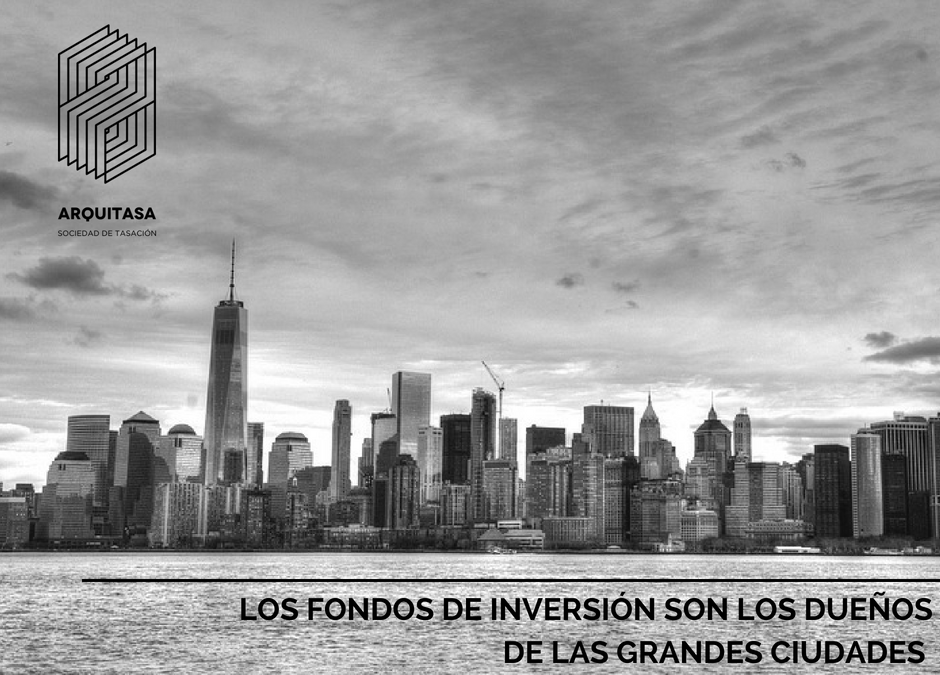 LOS FONDOS DE INVERSIÓN SON LOS DUEÑOS DE LAS GRANDES CIUDADES